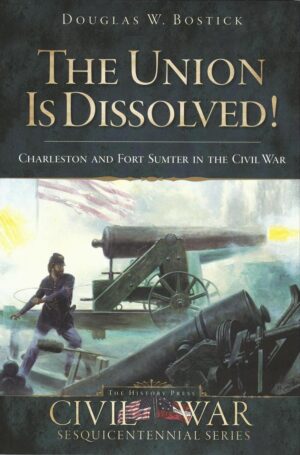 The Union Is Dissolved:  Charleston and Fort Sumter in the Civil War
