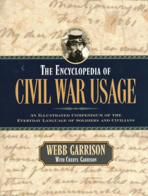 Encyclopedia of Civil War Usage: An Illustrated Compendium of the Everyday Language of Civil War Soldiers and Civilians
