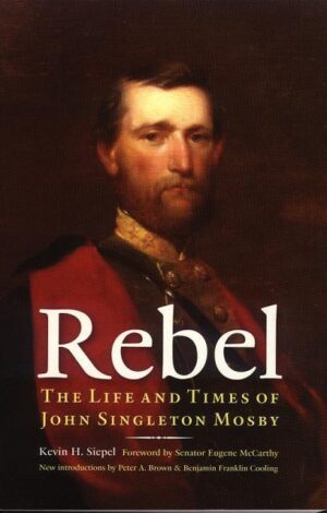Rebel: The Life and Times of John Singleton Mosby