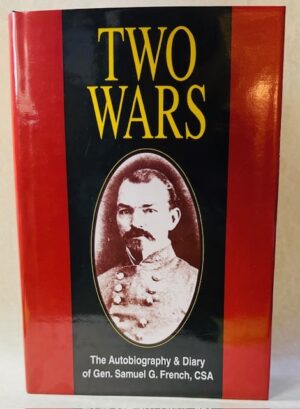 Two Wars - The Autobiography & Diary of Gen. Samuel G. French, CSA