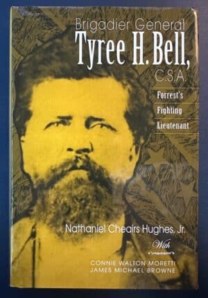 Brigadier General Tyree H. Bell, C.S.A. - Forrest's Fighting Lieutenant (2004/HB)